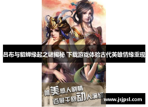 吕布与貂蝉缘起之谜揭秘 下载游戏体验古代英雄情缘重现