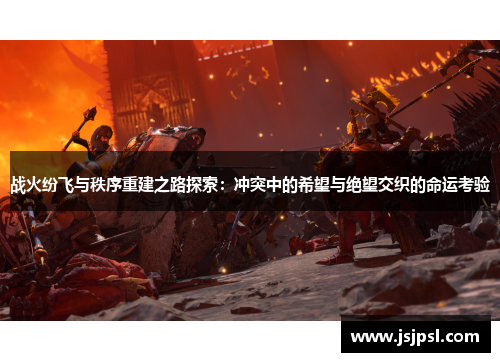 战火纷飞与秩序重建之路探索：冲突中的希望与绝望交织的命运考验