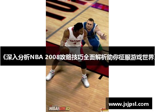 《深入分析NBA 2008攻略技巧全面解析助你征服游戏世界》