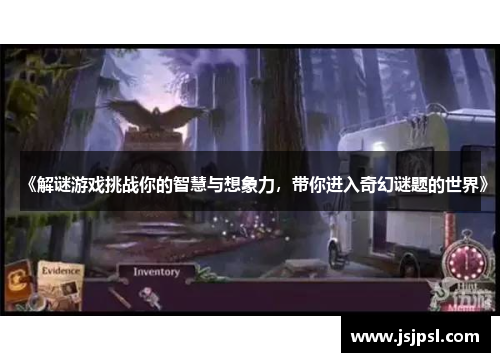《解谜游戏挑战你的智慧与想象力，带你进入奇幻谜题的世界》